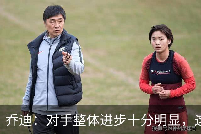 乔迪：对手整体进步十分明显，这场比赛也能检验我们的真实实力