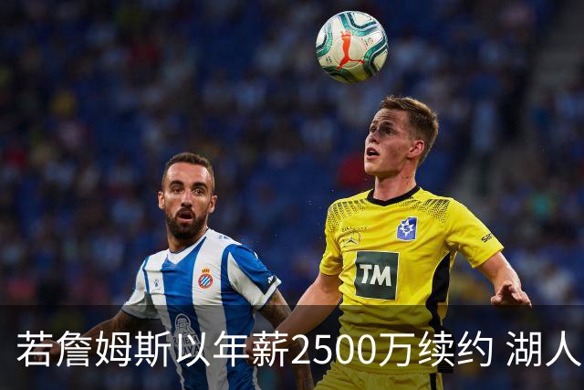 若詹姆斯以年薪2500万续约 湖人最多拥有2500万空间
